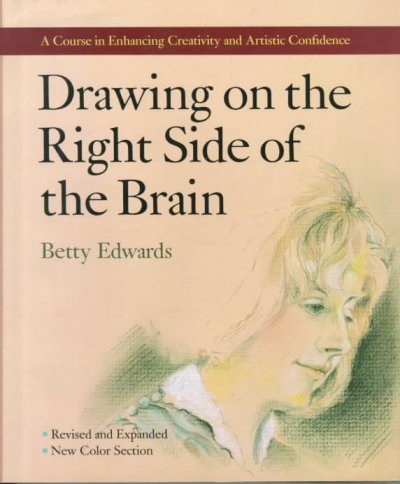 Drawing on the right side of the brain : a course in enhancing creativity and artistic confidence / Betty Edwards.