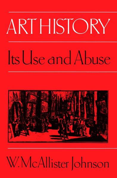 Art history : its use and abuse / W. McAllister Johnson.
