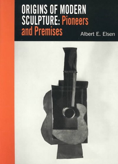 Origins of modern sculpture: pioneers and premises / [by] Albert E. Elsen.