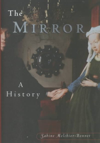The mirror : a history / Sabine Melchior-Bonnet ; translated by Katharine H. Jewett ; with a preface by Jean Delumeau.
