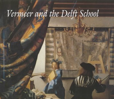 Vermeer and the Delft school / Walter Liedtke with Michiel C. Plomp and Axel Ruger ; contributions by Reinier Baarsen ... [et al.].