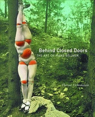Behind closed doors : the art of Hans Bellmer / Therese Lichtenstein.