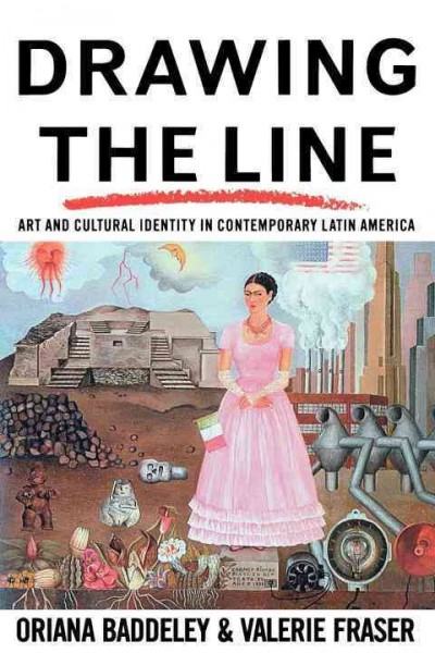 Drawing the line : art and cultural identity in contemporary Latin America / Oriana Baddeley and Valerie Fraser.