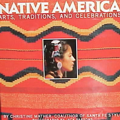 Native America : arts, traditions, and celebrations / by Christine Mather ; photographs by Jack Parsons ; design by Paul Hardy.