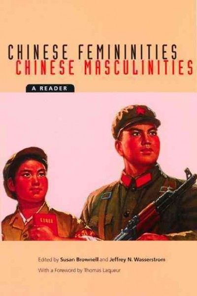 Chinese femininities/Chinese masculinities : a reader / edited by Susan Brownell and Jeffrey N. Wasserstrom ; foreword by Thomas Laqueur.