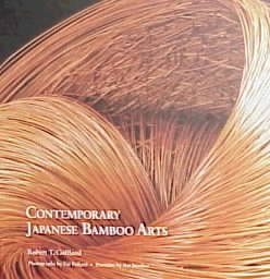 Contemporary Japanese bamboo arts / Robert T. Coffland ; photographs by Pat Pollard ; portraits by Art Streiber.