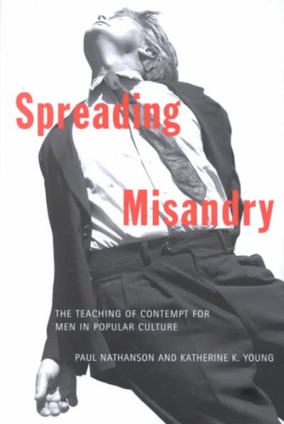 Spreading misandry : the teaching of contempt for men in popular culture / Paul Nathanson and Katherine K. Young.