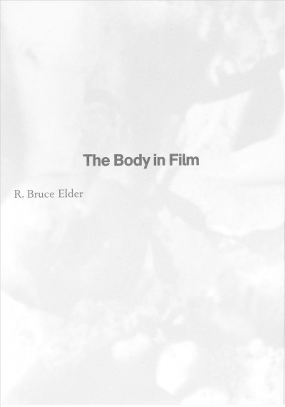 The body in film / R. Bruce Elder.