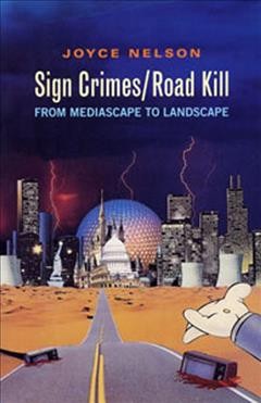 Sign crimes/Road kill : from mediascape to landscape / Joyce Nelson.