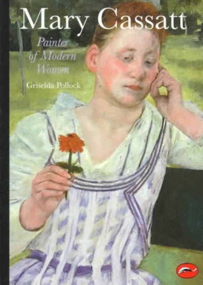 Mary Cassatt : painter of modern women / Griselda Pollock.