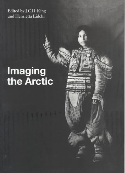 Imaging the Arctic / edited by J.C.H. King and Henrietta Lidchi.