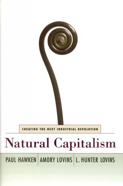 Natural capitalism : creating the next industrial revolution / Paul Hawken, Amory Lovins, and L. Hunter Lovins.
