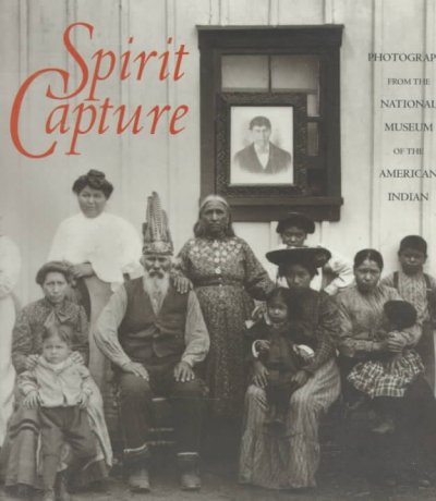 Spirit capture : photographs from the National Museum of the American Indian / edited by Tim Johnson.