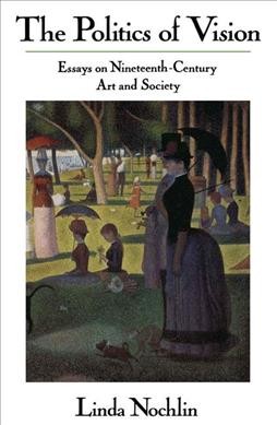 The politics of vision : essays on nineteenth-century art and society / Linda Nochlin.