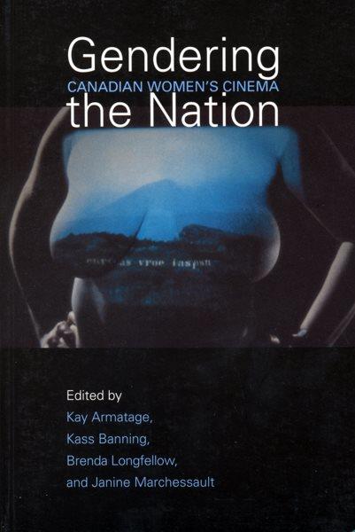Gendering the nation : Canadian women's cinema / edited by Kay Armatage ... [et al.].