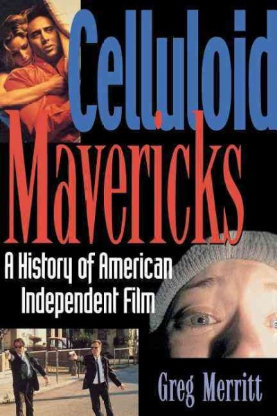 Celluloid mavericks : the history of American independent film / by Greg Merritt.