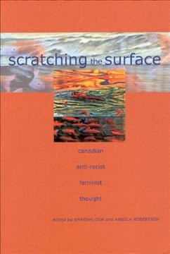 Scratching the surface : Canadian, anti-racist, feminist thought / edited by Enakshi Dua and Angela Robertson.