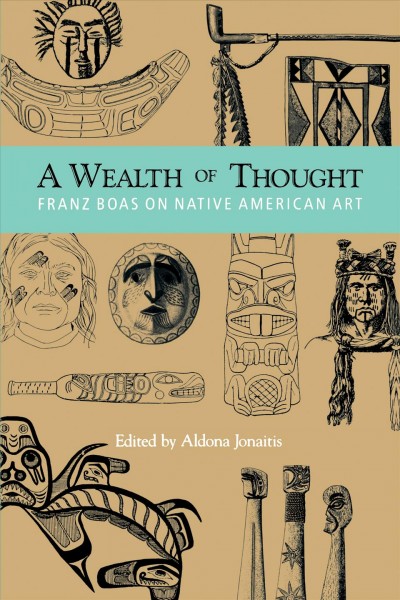 A wealth of thought : Franz Boas on Native American art / edited by Aldona Jonaitis.