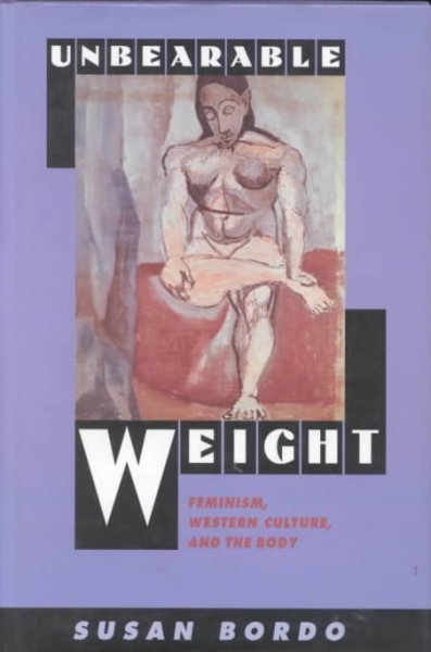 Unbearable weight : feminism, Western culture, and the body / Susan Bordo.
