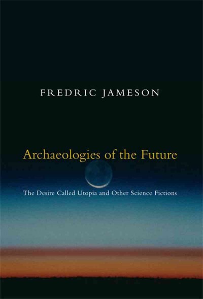 Archaeologies of the future : the desire called utopia and other science fictions / Fredric Jameson.