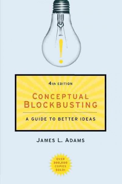 Conceptual blockbusting : a guide to better ideas / James L. Adams.