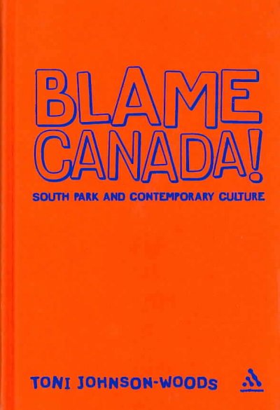 Blame Canada! : South Park and popular culture / Toni Johnson-Woods.