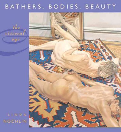 Bathers, bodies, beauty : the visceral eye / Linda Nochlin.