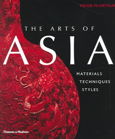 The arts of Asia : materials, techniques, styles / Meher McArthur.