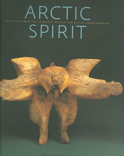 Arctic spirit : Inuit art from the Albrecht Collection at the Heard Museum / Ingo Hessel.