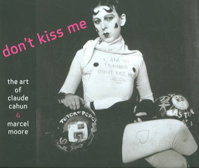 Don't kiss me : the art of Claude Cahun and Marcel Moore / edited by Louise Downie.