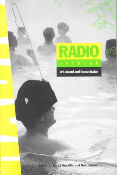 Radio rethink : art, sound, and transmission / edited by Daina Augaitis and Dan Lander.