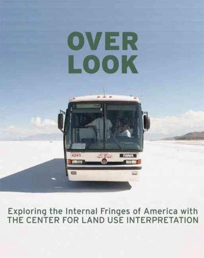 Overlook : exploring the internal fringes of America with the Center for Land Use Interpretation / edited by Matthew Coolidge and Sarah Simons.