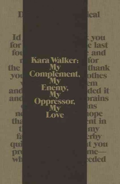 Kara Walker : my complement, my enemy, my oppressor, my love / organized by Philippe Vergne ; with texts by Sander L. Gilman ... [et al.].