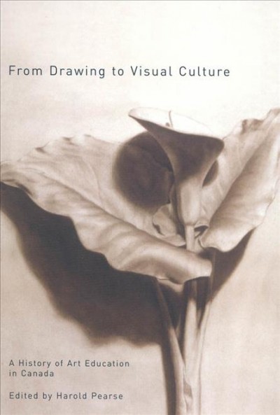 From drawing to visual culture : a history of art education in Canada / edited by Harold Pearse.