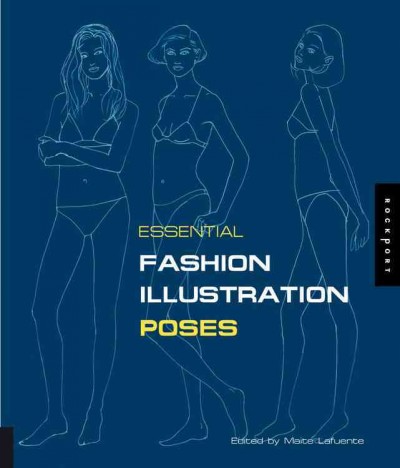 Essential fashion illustration : poses / [edited by Maite Lafuente ; illustrations, Maite Lafuente, Javier Navarro, Juanjo Navarro].