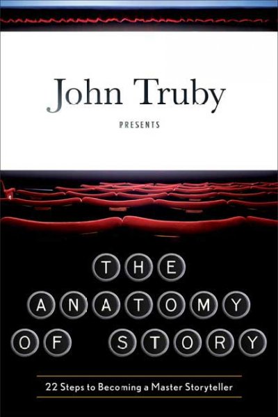 The anatomy of story : 22 steps to becoming a master storyteller / John Truby.