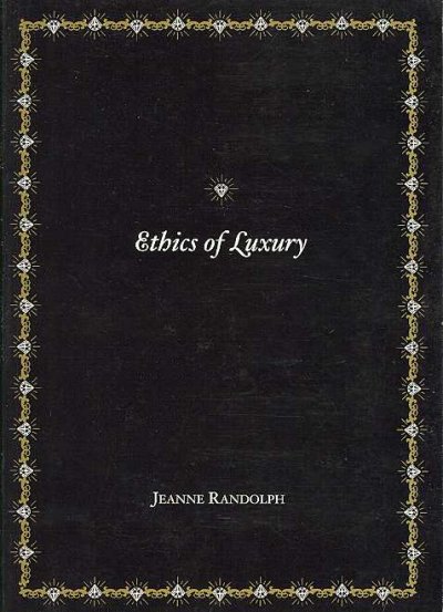 Ethics of luxury : materialism and imagination / by Jeanne Randolph ; afterword and image selection by Ihor Holubizky.