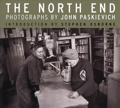 The North End / photographs by John Paskievich ; introduction by Stephen Osborne.