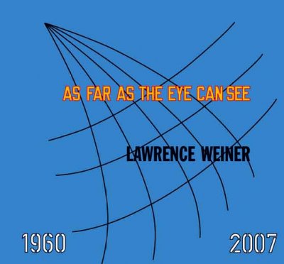 Lawrence Weiner : as far as the eye can see / edited by Ann Goldstein, Donna De Salvo ; essays by Kathryn Chiong ... [et al.].