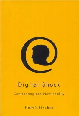 Digital shock : confronting the new reality / Hervé Fischer ; translated by Rhonda Mullins.