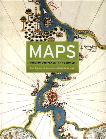Maps : finding our place in the world / edited by James R. Akerman and Robert W. Karrow, Jr.