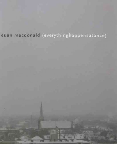 Euan MacDonald : everythinghappensatonce / texts by Barbara Fischer ... [et al.].