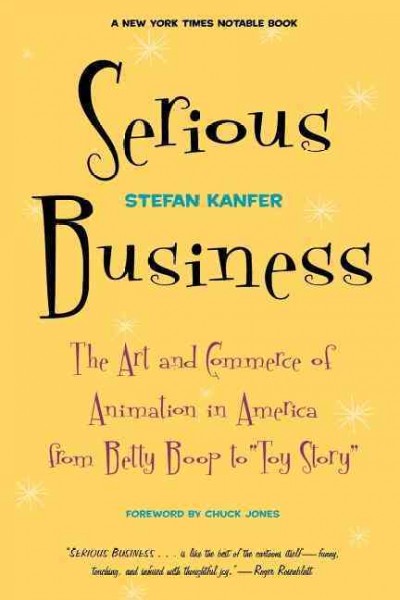 Serious business : the art and commerce of animation in America, from Betty Boop to Toy story / Stefan Kanfer.