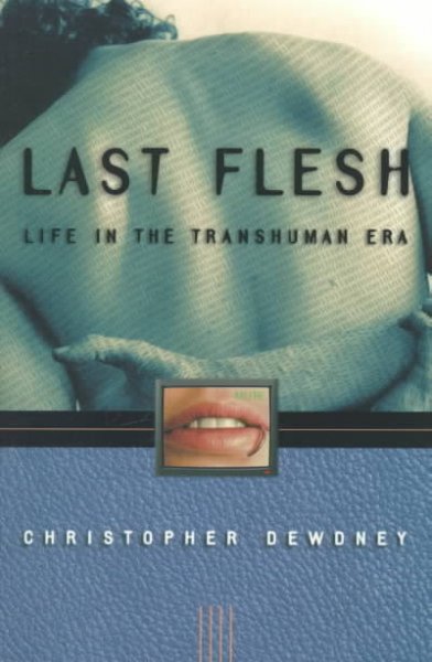 Last flesh : life in the transhuman era / Christopher Dewdney.