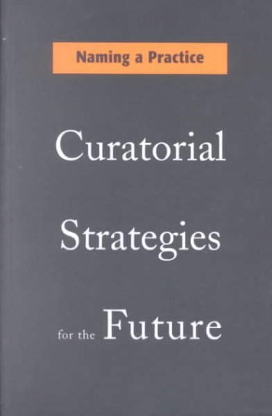 Naming a practice : curatorial strategies for the future / publication coordinated by Peter White.