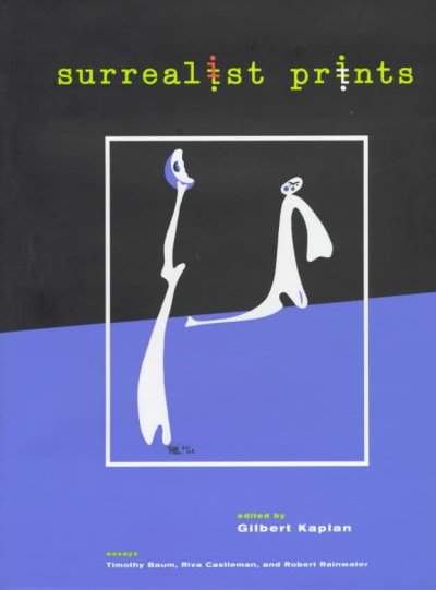 Surrealist prints / edited by Gilbert Kaplan ; essays, Timothy Baum, Riva Castleman, Robert Rainwater.