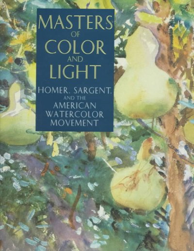 Masters of color and light : Homer, Sargent, and the American watercolor movement / Linda S. Ferber and Barbara Dayer Gallati.