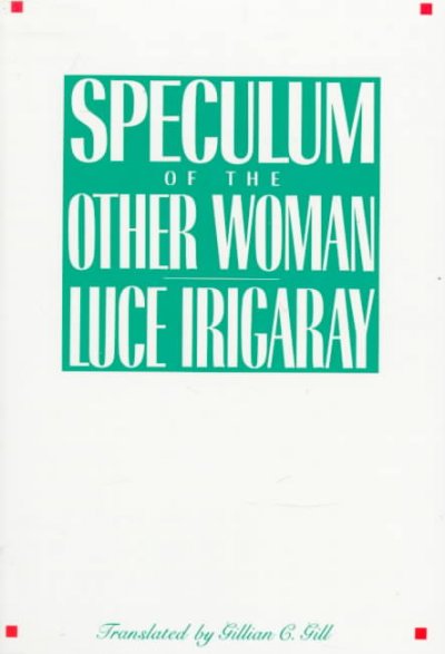 Speculum of the other woman / Luce Irigaray ; translated by Gillian C. Gill.