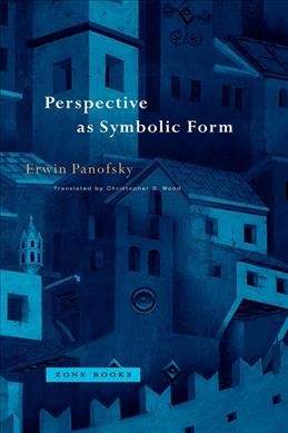 Perspective as symbolic form / Erwin Panofsky ; translated by Christopher S. Wood.