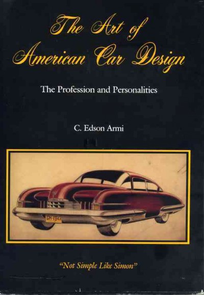The art of American car design : the profession and personalities : "not simple like Simon" / C. Edson Armi.